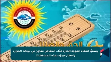 رسميًا انتهاء الموجة الحارة غدًا.. انخفاض مفاجئ في درجات الحرارة وأمطار مركزة بهذه المحافظات